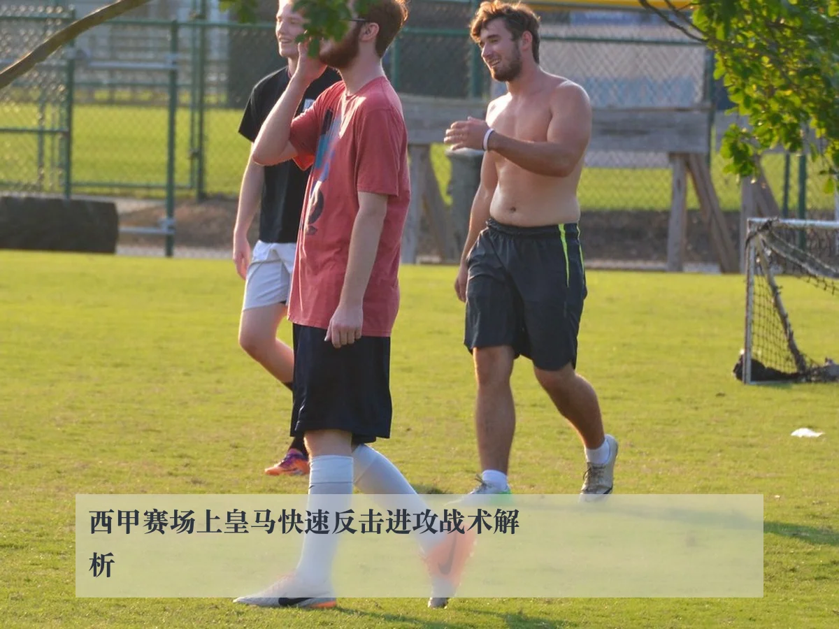 西甲赛场上皇马快速反击进攻战术解析